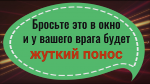 У вашего врага 10 дней будет жуткий понос если это выбросить это в окно