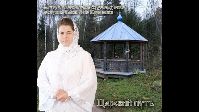 Альбом Духовных Песен " Царский Путь" - матушка Валентина Корниенко смотреть онлайн