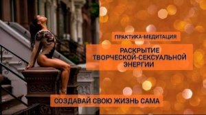 Медитация. Раскрытие Творческой-Сексуальной энергии.