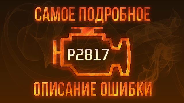 Код ошибки P2817, диагностика и ремонт автомобиля смотреть онлайн