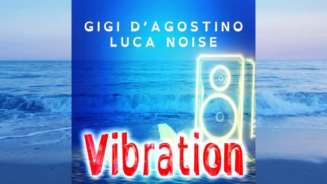GIGI D'AGOSTINO & LUCA NOISE - VIBRATION