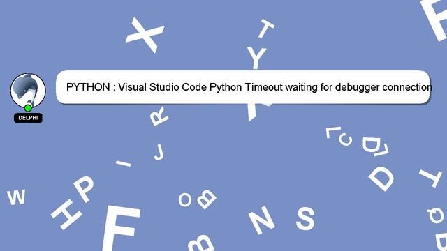 PYTHON : Visual Studio Code Python Timeout waiting for debugger connection смотреть онлайн