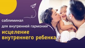 Мощный саблиминал ИСЦЕЛЕНИЕ ВНУТРЕННЕГО РЕБЕНКА – восстановление потока безусловной любви и гармонии