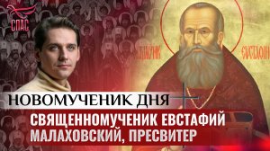 СВЯЩЕННОМУЧЕНИК ЕВСТАФИЙ МАЛАХОВСКИЙ, ПРЕСВИТЕР / НОВОМУЧЕНИК ДНЯ