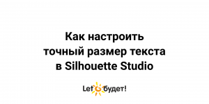 Как настроить точный размер текста в Silhouette Studio