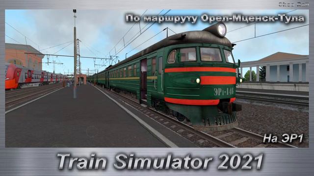 Train Simulator 2021 На ЭР1 По маршруту Орел-Мценск-Тула