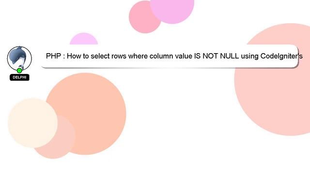 PHP : How to select rows where column value IS NOT NULL using CodeIgniter's ActiveRecord? смотреть онлайн