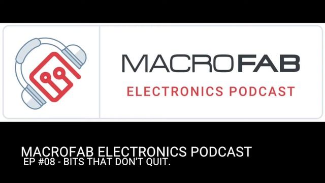 MacroFab Electronics Podcast: EP #008 - Bits that don't quit. смотреть онлайн