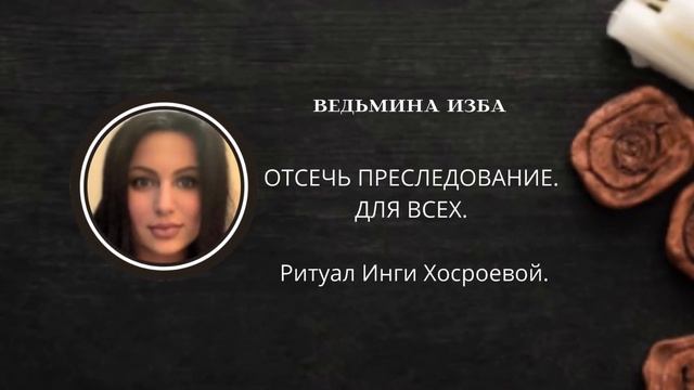 ОТСЕЧЬ ПРЕСЛЕДОВАНИЕ. ДЛЯ ВСЕХ. ▶️ВЕДЬМИНА ИЗБА ▶️ ИНГА ХОСРОЕВА. смотреть онлайн