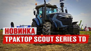 Новинка! Обзор трактора SCOUT SERIES TD | Производство тракторов | Сельхозтехника