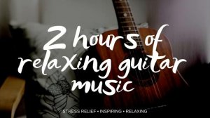 Guitar relaxation music | Guitar music for You | Music for date, work or relax