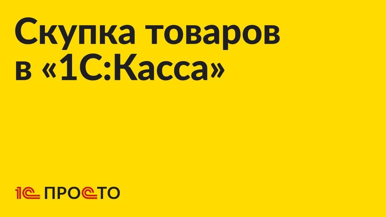 Инструкция по настройке возможности скупки товаров «1С:Касса» смотреть онлайн