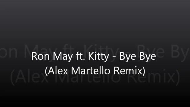 Ron May ft. Kitty-Bye Bye (Alex Martello Remix) смотреть онлайн