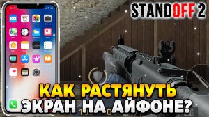 Как растянуть экран в standoff 2 на айфоне