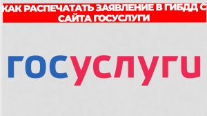 КАК РАСПЕЧАТАТЬ ЗАЯВЛЕНИЕ В ГИБДД С САЙТА ГОСУСЛУГИ