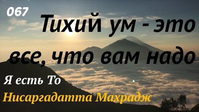 Тихий ум - это все, что вам надо - Я есть То - (Нисаргадатта Махарадж) - 067 смотреть онлайн