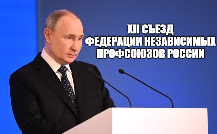 Владимир Путин выступил на заседании XII съезда Федерации независимых профсоюзов России [ 2024 ] смотреть онлайн