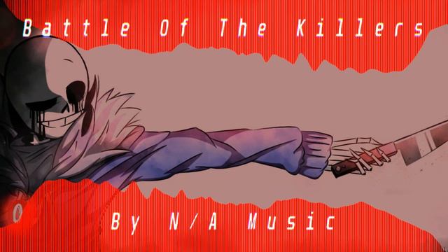 N/A - Battle Of The Killers (Killer!Sans Theme)