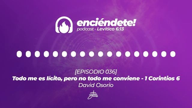Enciéndete! PODCAST [EPISODIO 036]1Corintios 6 - Todo Me Es Lícito, Pero No Todo Me Conviene - Davi
