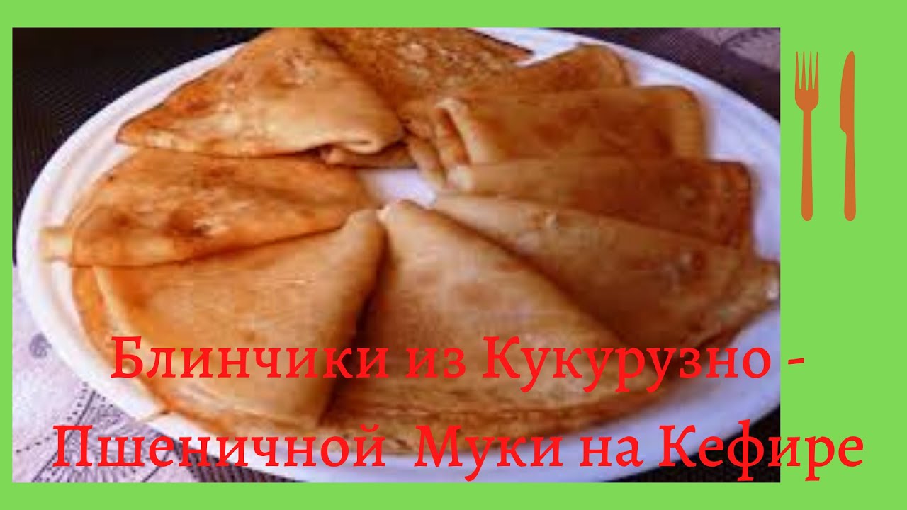 Блинчики из Кукурузно - Пшеничной Муки на Кефире смотреть онлайн