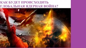 КАК БУДЕТ ПРОИСХОДИТЬ ГЛОБАЛЬНАЯ ЯДЕРНАЯ ВОЙНА?