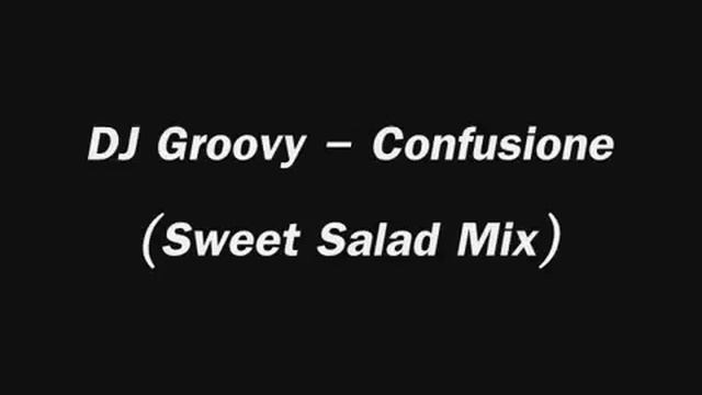 DJ Groovy - Confusione (Sweet Salad Mix)( смотреть онлайн