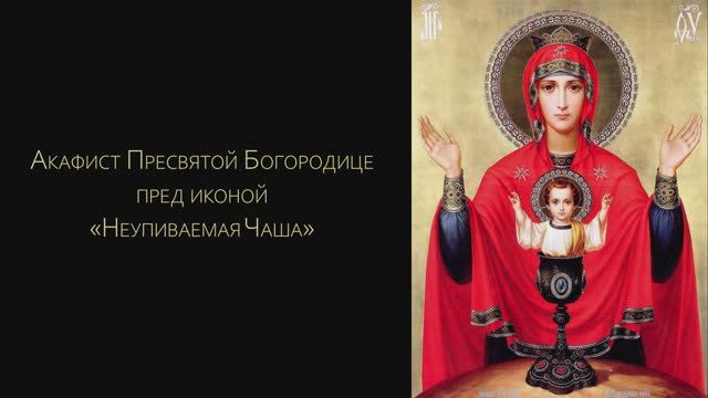 Акафист Пресвятой Богородице пред иконой «Неупиваемая Чаша»