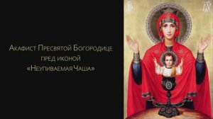 Акафист Пресвятой Богородице пред иконой «Неупиваемая Чаша»