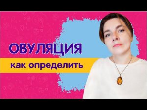 Овуляция: что такое, как определить, когда происходит, сколько длится?