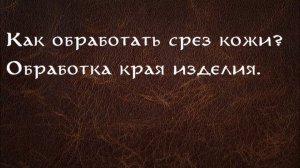 Работа с кожей. Обработка уреза кожи