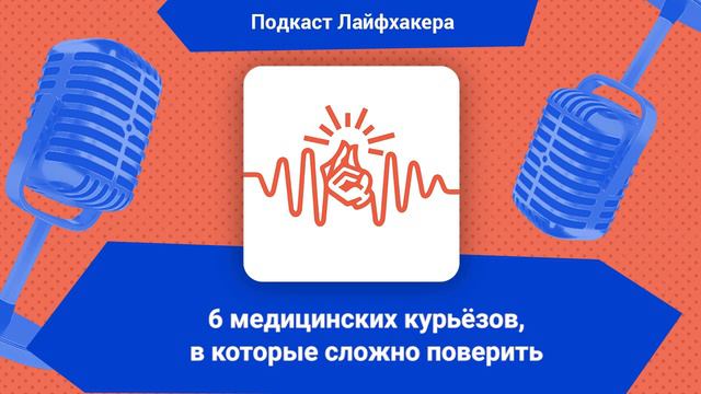 6 медицинских курьёзов, в которые сложно поверить | Подкаст Лайфхакера смотреть онлайн