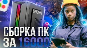 БНЗ#1 / CОБРАЛ ТОПОВЫЙ ИГРОВОЙ ПК ЗА 16.000РУБЛЕЙ / ЛУЧШАЯ БЮДЖЕТНАЯ СБОРКА ДЛЯ ИГР ОТ ЗАВОДЧАНИНА
