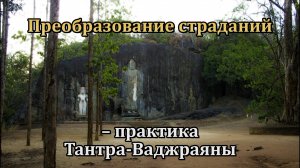 Преобразование страданий – практика Тантра-Ваджраяны