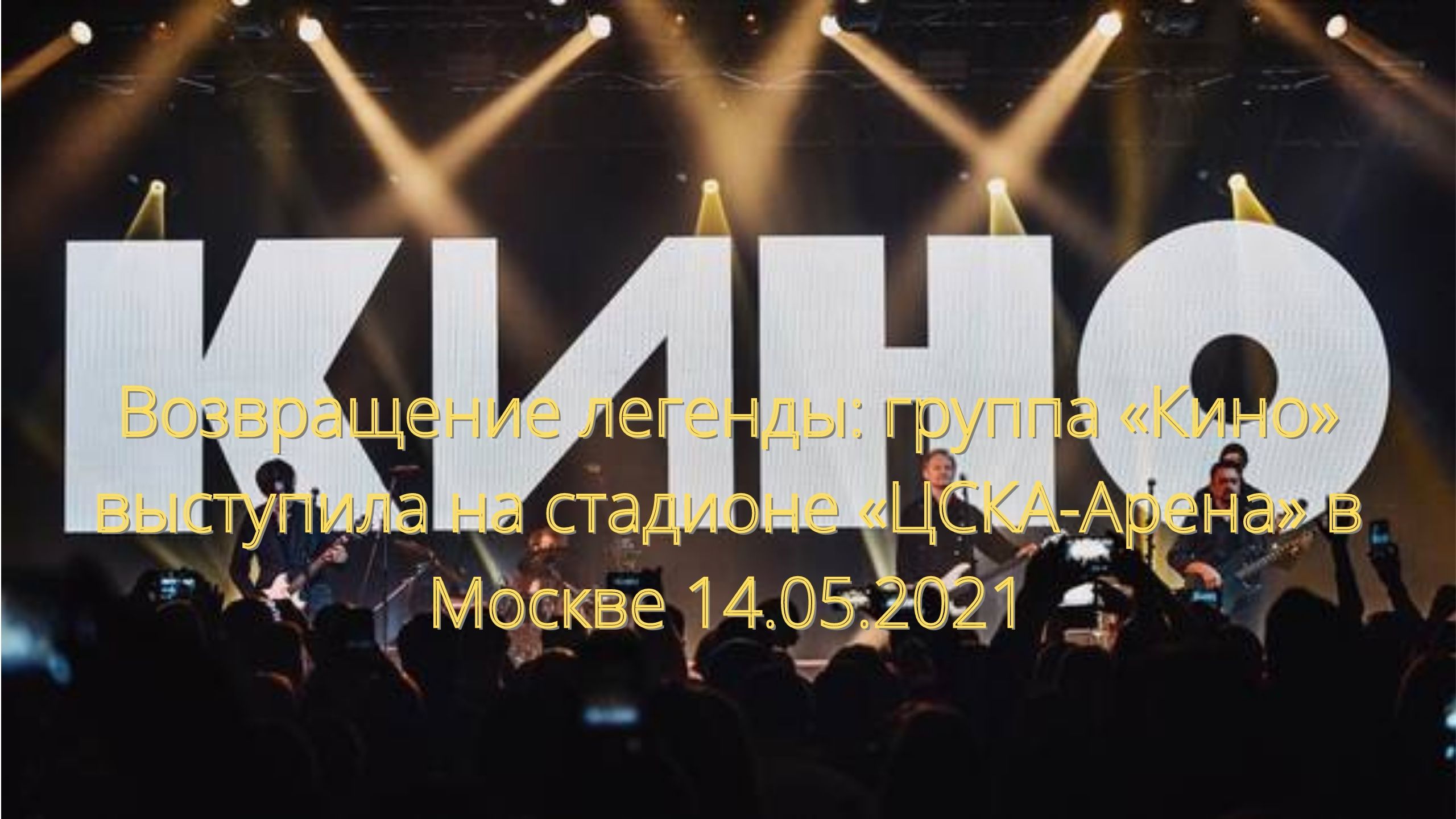 Возвращение легенды: группа «Кино» выступила на стадионе «ЦСКА-Арена» в Москве 14.05.2021/// смотреть онлайн