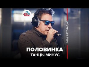 ️ Танцы Минус - Половинка (LIVE @ Авторадио)