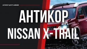 Антикоррозийная обработка Nissan X-trail