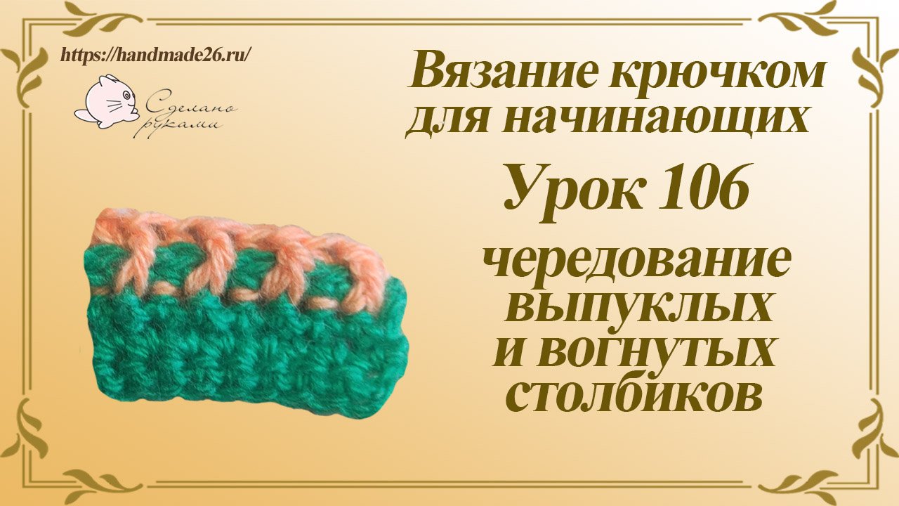 Вязание крючком для начинающих Урок 106 чередование выпуклых и вогнутых столбиков смотреть онлайн