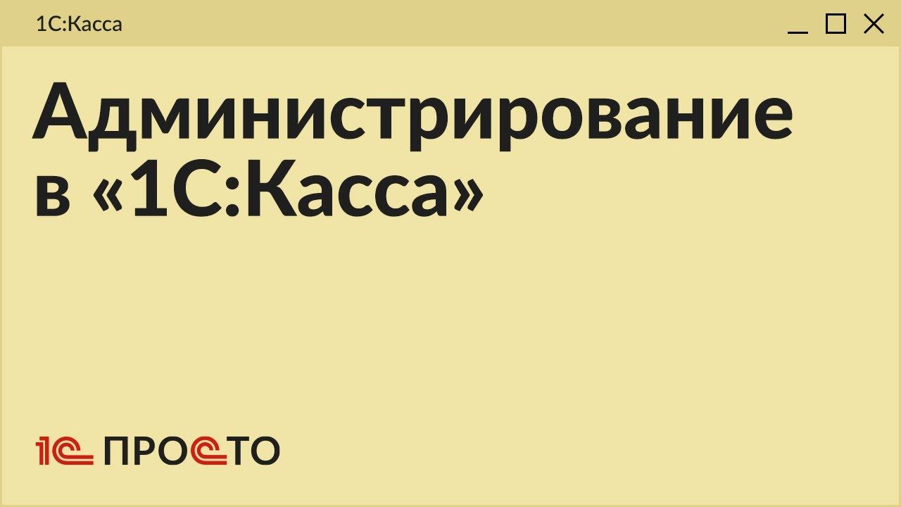 Обзор раздела "Администрирование" в товароучетной системе "1С:Касса" смотреть онлайн