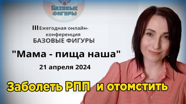 "Заболеть РПП и отомстить". Выступление на 3-й Ежегодной конференции психологов "Базовые фигуры".