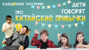 Дети говорят про китайские привычки| Съедобная География