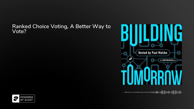 Ranked Choice Voting, A Better Way To Vote? - Building Tomorrow Podcast - Libertarianism.org