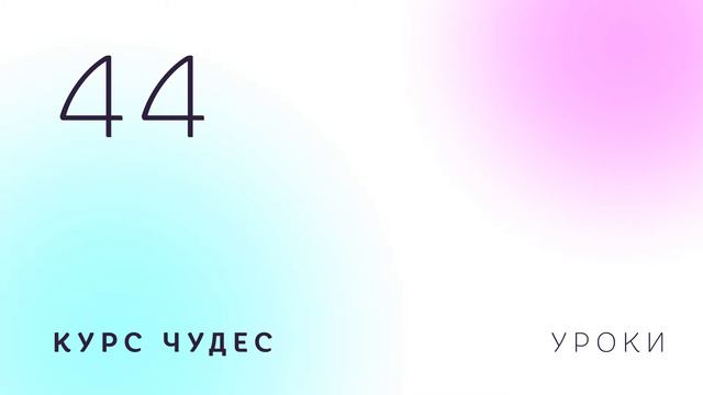 Курс чудес | Урок 44 смотреть онлайн