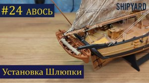 Тендер Авось ► 24 Выпуск. Установка шлюпки. (Сборка парусника из дерева)..mp4