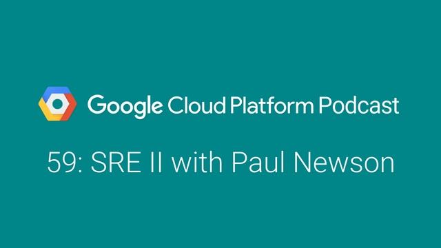 SRE II with Paul Newson: GCPPodcast 59 смотреть онлайн