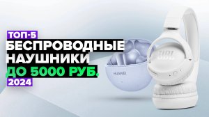 ТОП-5: Лучшие беспроводные наушники до 5000 руб. ✅ Рейтинг недорогих наушников в 2024