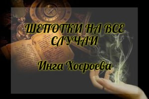 ШЕПОТКИ НА ВСЕ СЛУЧАИ. ИНГА ХОСРОЕВА. ВЕДЬМИНА ИЗБА.