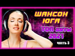ШАНСОН ЮГА – ТОП хиты 2021 (часть 3)
