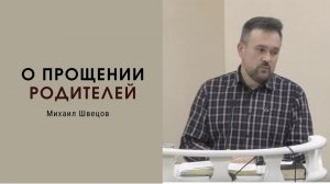 «О прощении родителей», Михаил Швецов