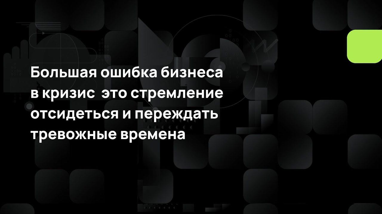 Большая ошибка бизнеса в кризис это стремление отсидеться и переждать тревожные времена смотреть онлайн