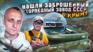 Заброшенный торпедный завод в Крыму